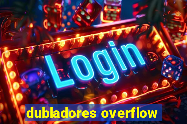 dubladores overflow